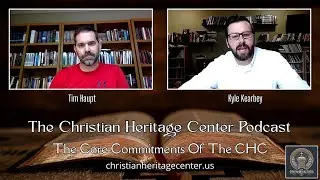 The Christian Heritage Center Podcast - Episode 2 - The Core Commitments Of The CHC, Part 1