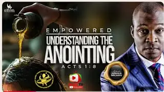 EMPOWERED PART2 (UNDERSTANDING THE ANOINTING) ACTS 1:8  WITH APOSTLE JOSHUA SELMAN