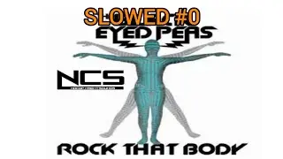 [SLOWED] #0 The Black Eyed Peas - Rock That Body | Dance pop | NCS - Fanmade 
