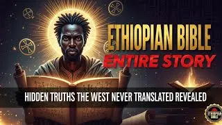 Ethiopian Bible Entire Story: Hidden Truths the West Never Translated