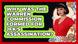 Why Was The Warren Commission Formed For JFK's Assassination?