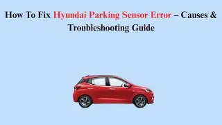 How To Fix Hyundai Parking Sensor Error &ndash; Causes & Troubleshooting Guide