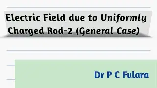 Electric Field due to Uniformly Charged Rod 2 (General) For 12th, B.Sc. and other physics students.