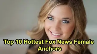 Top 10 Hottest Fox News Female Anchors