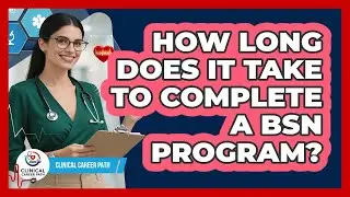 How Long Does It Take to Complete a BSN Program?