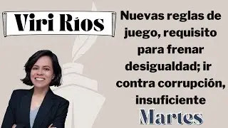Viri Ríos: nuevas reglas de juego, requisito para frenar desigualdad; ir vs corrupción, insuficiente