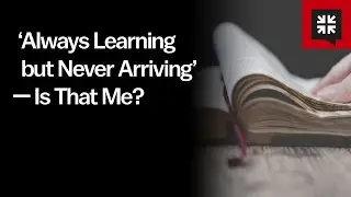 &lsquo;Always Learning but Never Arriving&rsquo; &mdash; Is That Me?