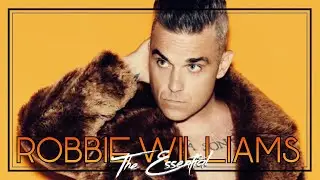 Top 25 Robbie Williams Songs - The Essential