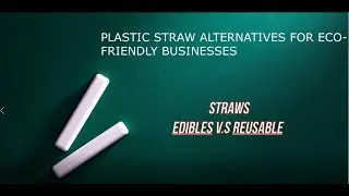 PLASTIC STRAW ALTERNATIVES FOR ECO-FRIENDLY BUSINESSES: Edibles v.s Reusable