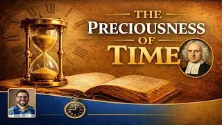 Jonathan Edwards on the Preciousness of Time