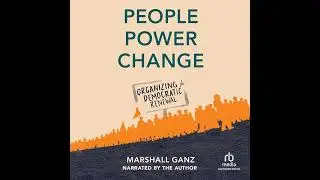 People, Power, Change: Organizing for Democratic Renewal by Marshall Ganz | Full Audiobook