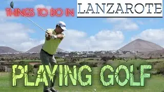 THINGS TO DO IN LANZAROTE | PLAYING GOLF | PUERTO DEL CARMEN TIAS