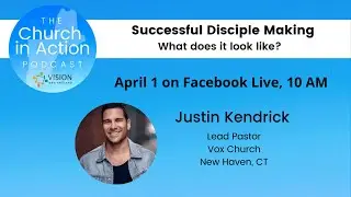 Successful Disciple Making, a Conversation with Pastor Justin Kendrick from Vox Church