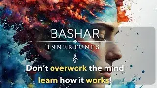 Bashar- Don't overwork your mind learn how it works