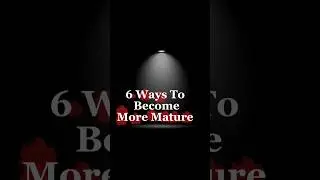 6 ways to become more mature #inspiration #motivation
