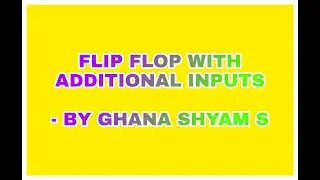 FLIP FLOP WITH ADDITIONAL INPUTS - BY GHANA SHYAM S | ASYNCHRONOUS INPUTS IN FLIP FLOP.