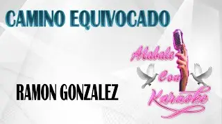 Camino Equivocado -  Ramon Gonzalez karaoke