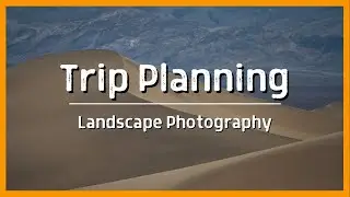 Planning a Landscape Photography Trip