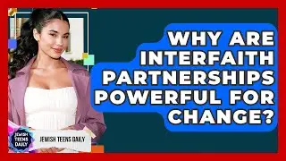 Why Are Interfaith Partnerships Powerful For Change? - Jewish Teens Daily
