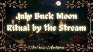July Buck Moon Ritual by the Stream | Ambient Sound and Visuals