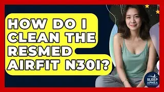 How Do I Clean The ResMed AirFit N30i? - Sleep Apnea Support Network