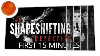 The Shapeshifting Detective - First 15 Mins