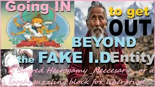 Going IN to get OUT BEYOND the FAKE I.D.Entity (IS True Hierogamy Necessary or looshing Liberation?)