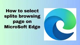 How to select splite browsing page on MicroSoft Edge