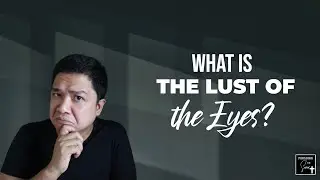 What is the Lust of the Eyes and How Do I Overcome it?