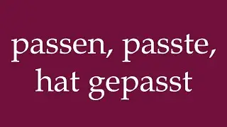 How to Pronounce ''passen, passte, hat gepasst'' (fit, has fit) Correctly in German
