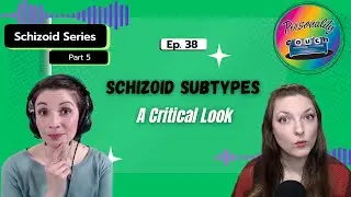 Ep 38: Unpacking Schizoid Subtypes | A Critical Look