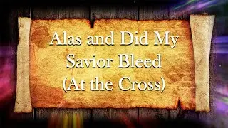 Alas and Did My Savior Bleed (At the Cross)