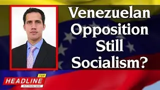 Top Headline - Venezuelan Opposition Leader Guaid&oacute; another Socialist?