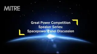 Great Power Competition Speaker Series: Spacepower Panel Discussion