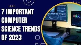 7 Important Computer Science Trends Of 2023 - You Did Not Know Before