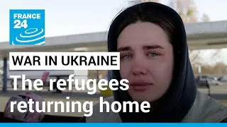'My soul aches': As war still rages, some Ukrainian refugees return home &bull; FRANCE 24 English
