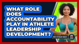 What Role Does Accountability Play In Athlete Leadership Development? - Sport Psychology Insights