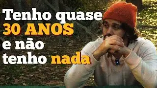 tenho quase 30 anos e não tenho nada