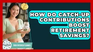 How Do Catch-Up Contributions Boost Retirement Savings? - Your Paycheck Planner