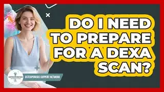Do I Need to Prepare for a DEXA Scan?