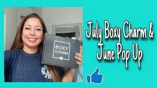 JULY BOXY CHARM UNBOXING AND JUNE POP UP