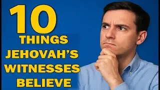 10 Things Jehovah&rsquo;s Witnesses Believe