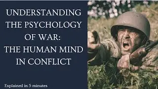 UNDERSTANDING THE PSYCHOLOGY OF WAR: THE HUMAN MIND IN CONFLICT