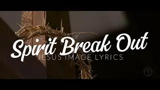 Spirit Break Out | Jesus Image Lyrics