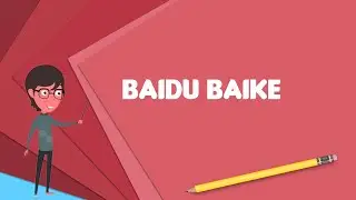 What is Baidu Baike? Explain Baidu Baike, Define Baidu Baike, Meaning of Baidu Baike