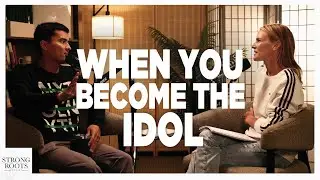 When You Become the Idol - Strong Roots Podcast