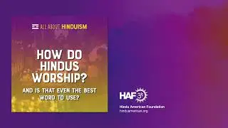 ALL ABOUT HINDUISM - How do Hindus worship, and is this even the best word to use?