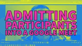 Admitting Participants into a Google Meet