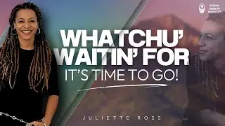 Highlights! Watchu' Waitin' For, It's Time to Go! || Juliette Ross || Seeds Church
