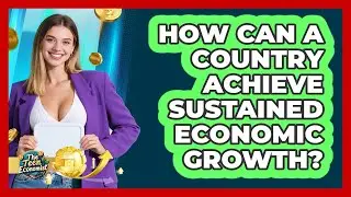How Can A Country Achieve Sustained Economic Growth? - The Teen Economist